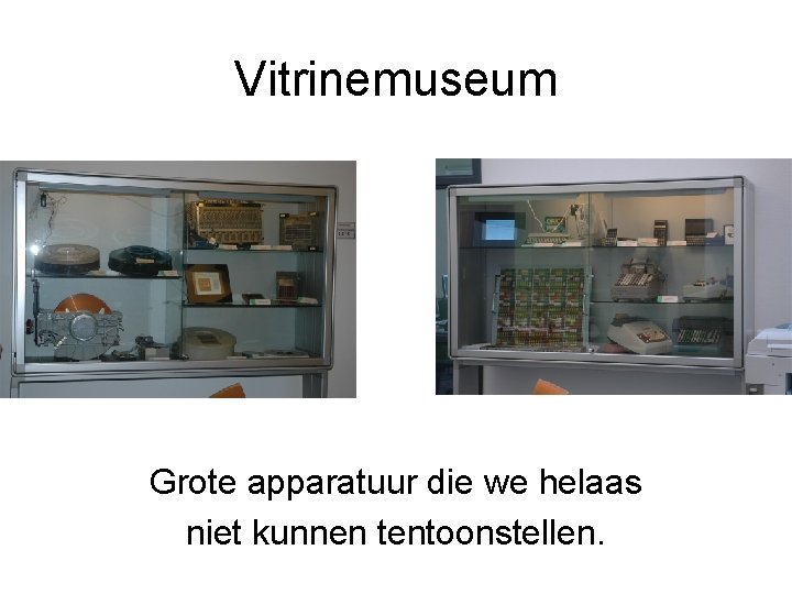 Vitrinemuseum Grote apparatuur die we helaas niet kunnen tentoonstellen. 