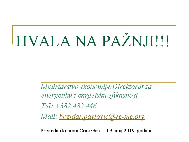 HVALA NA PAŽNJI!!! Ministarstvo ekonomije/Direktorat za energetiku i enrgetsku efikasnost Tel: +382 446 Mail: