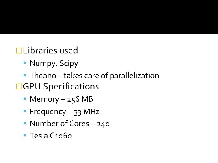 �Libraries used Numpy, Scipy Theano – takes care of parallelization �GPU Specifications Memory –