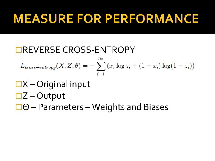 MEASURE FOR PERFORMANCE �REVERSE CROSS-ENTROPY �X – Original input �Z – Output �Θ –