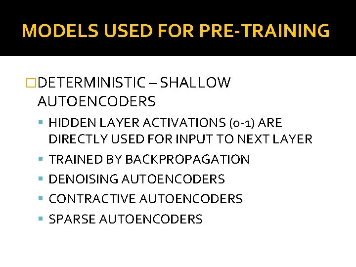 MODELS USED FOR PRE-TRAINING �DETERMINISTIC – SHALLOW AUTOENCODERS HIDDEN LAYER ACTIVATIONS (0 -1) ARE