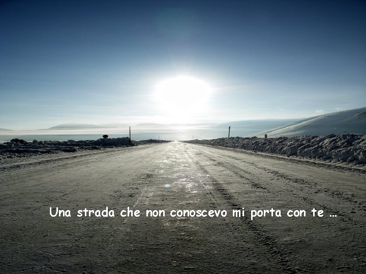 Una strada che non conoscevo mi porta con te … 