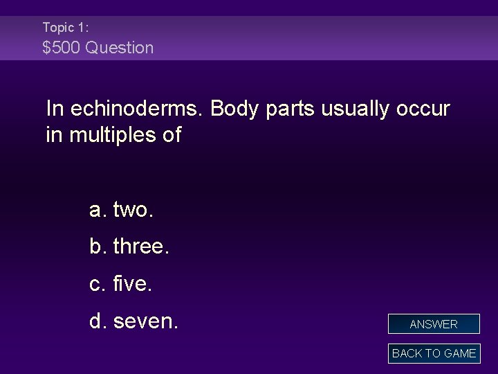 Topic 1: $500 Question In echinoderms. Body parts usually occur in multiples of a.