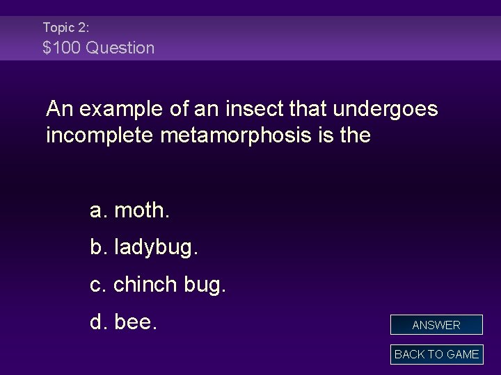 Topic 2: $100 Question An example of an insect that undergoes incomplete metamorphosis is