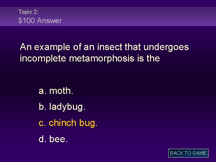 Topic 2: $100 Answer An example of an insect that undergoes incomplete metamorphosis is