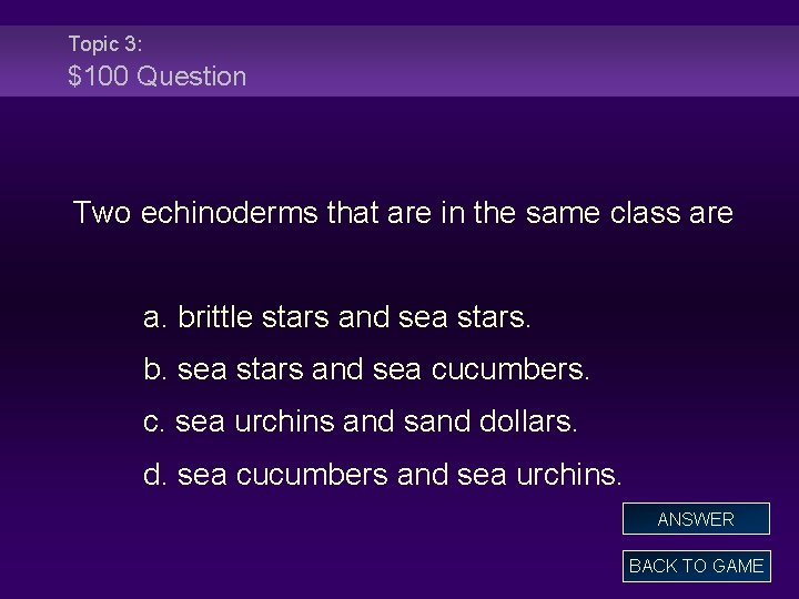 Topic 3: $100 Question Two echinoderms that are in the same class are a.