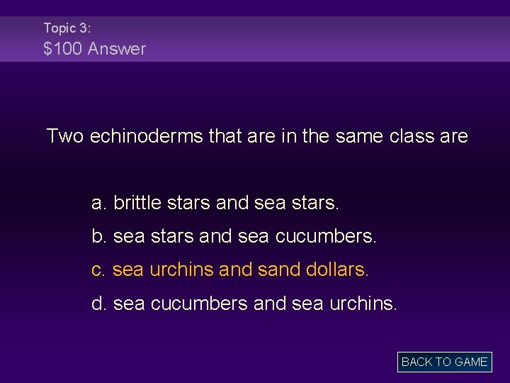 Topic 3: $100 Answer Two echinoderms that are in the same class are a.