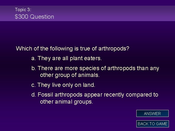 Topic 3: $300 Question Which of the following is true of arthropods? a. They