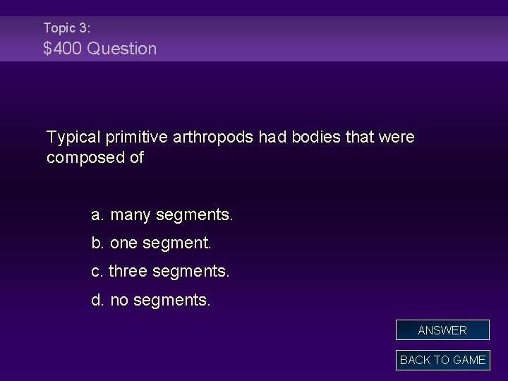 Topic 3: $400 Question Typical primitive arthropods had bodies that were composed of a.