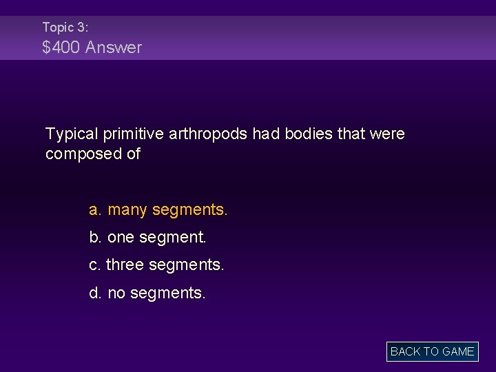 Topic 3: $400 Answer Typical primitive arthropods had bodies that were composed of a.