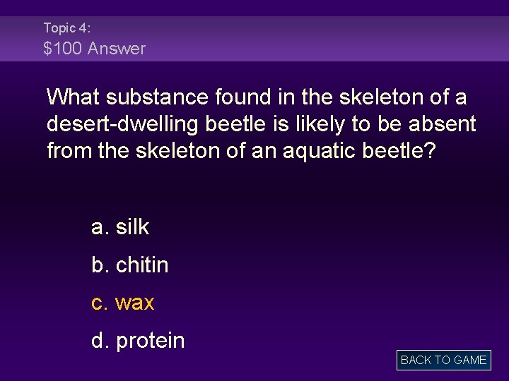 Topic 4: $100 Answer What substance found in the skeleton of a desert-dwelling beetle