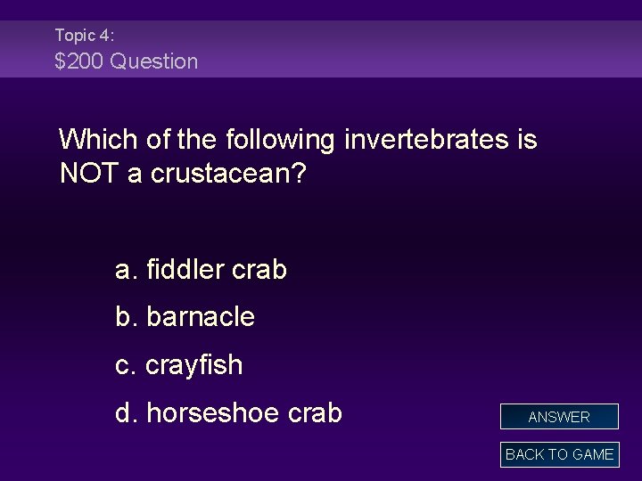 Topic 4: $200 Question Which of the following invertebrates is NOT a crustacean? a.