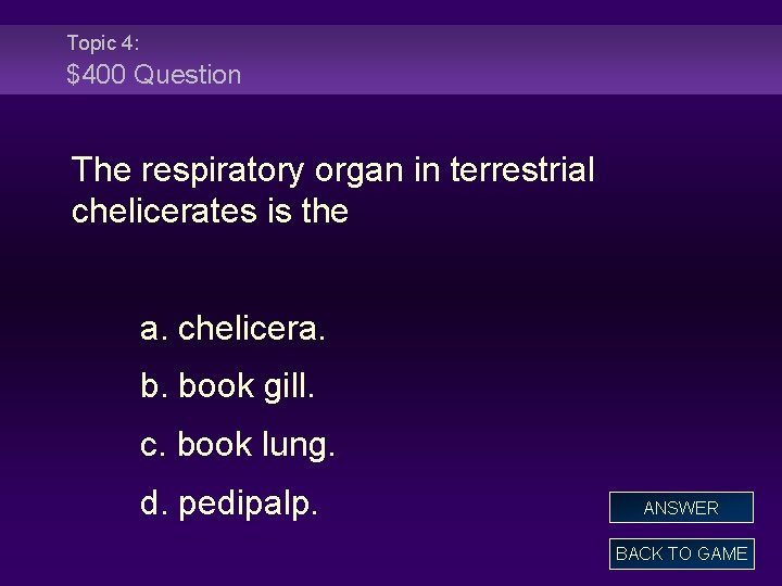 Topic 4: $400 Question The respiratory organ in terrestrial chelicerates is the a. chelicera.