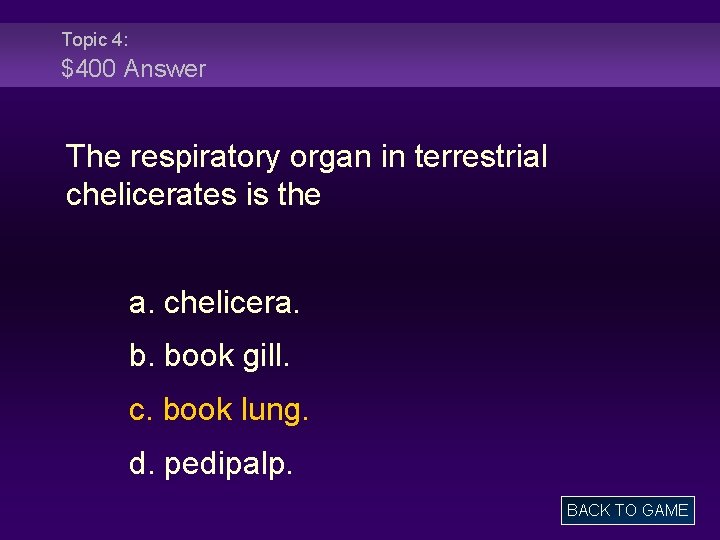Topic 4: $400 Answer The respiratory organ in terrestrial chelicerates is the a. chelicera.