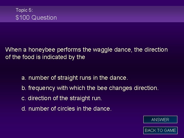 Topic 5: $100 Question When a honeybee performs the waggle dance, the direction of