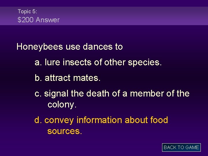 Topic 5: $200 Answer Honeybees use dances to a. lure insects of other species.