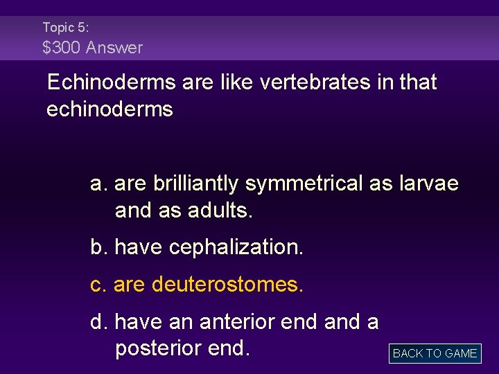 Topic 5: $300 Answer Echinoderms are like vertebrates in that echinoderms a. are brilliantly