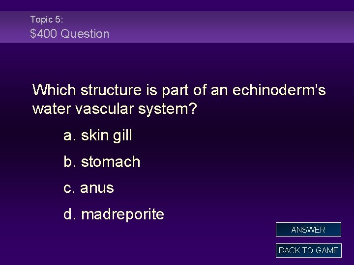 Topic 5: $400 Question Which structure is part of an echinoderm’s water vascular system?