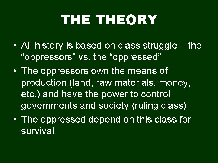 THE THEORY • All history is based on class struggle – the “oppressors” vs.
