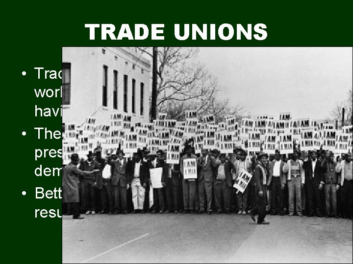 TRADE UNIONS • Trade unions developed to help the working class meet their demands