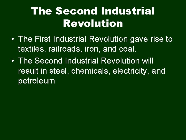 The Second Industrial Revolution • The First Industrial Revolution gave rise to textiles, railroads,