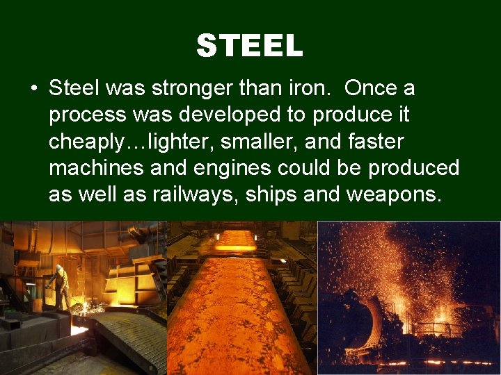 STEEL • Steel was stronger than iron. Once a process was developed to produce
