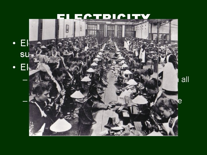 ELECTRICITY • Electricity powered street cars and subways • Electricity transformed the factory. –