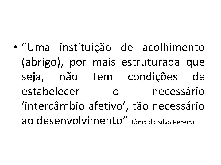  • “Uma instituição de acolhimento (abrigo), por mais estruturada que seja, não tem