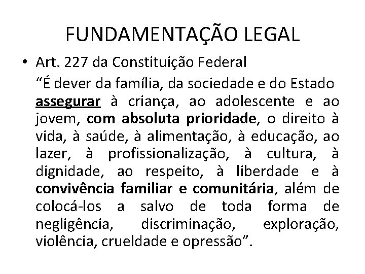 FUNDAMENTAÇÃO LEGAL • Art. 227 da Constituição Federal “É dever da família, da sociedade