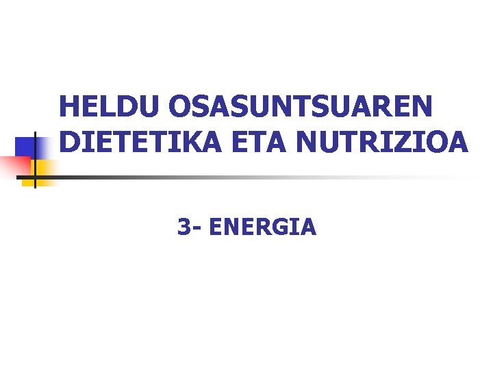 HELDU OSASUNTSUAREN DIETETIKA ETA NUTRIZIOA 3 - ENERGIA 