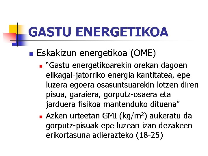 GASTU ENERGETIKOA n Eskakizun energetikoa (OME) n n “Gastu energetikoarekin orekan dagoen elikagai-jatorriko energia