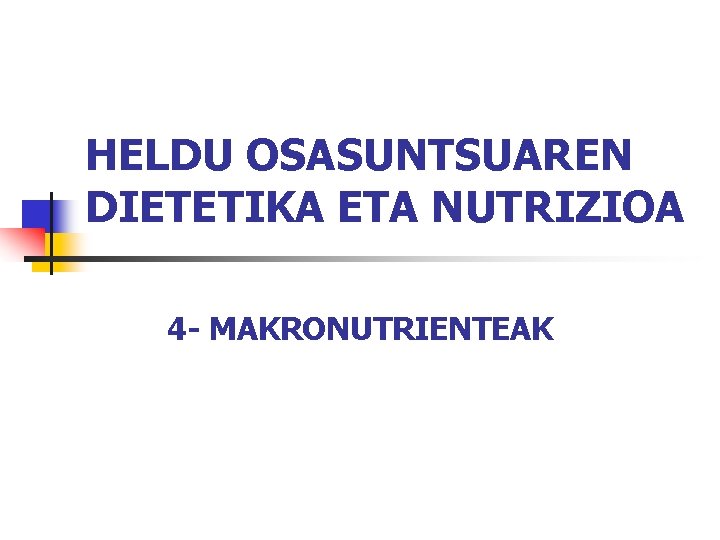 HELDU OSASUNTSUAREN DIETETIKA ETA NUTRIZIOA 4 - MAKRONUTRIENTEAK 