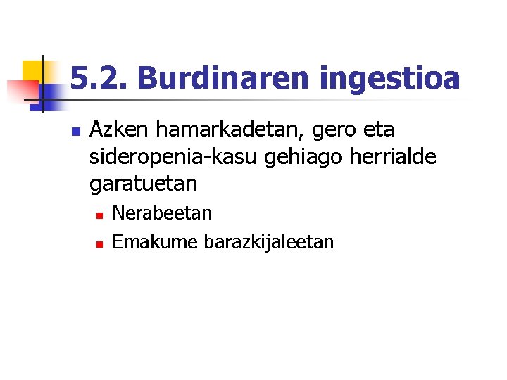 5. 2. Burdinaren ingestioa n Azken hamarkadetan, gero eta sideropenia-kasu gehiago herrialde garatuetan n