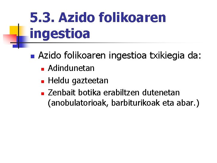 5. 3. Azido folikoaren ingestioa n Azido folikoaren ingestioa txikiegia da: n n n