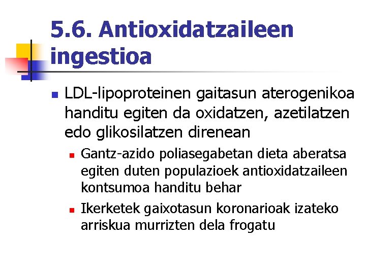 5. 6. Antioxidatzaileen ingestioa n LDL-lipoproteinen gaitasun aterogenikoa handitu egiten da oxidatzen, azetilatzen edo