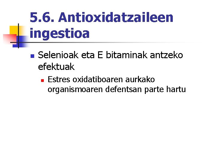 5. 6. Antioxidatzaileen ingestioa n Selenioak eta E bitaminak antzeko efektuak n Estres oxidatiboaren