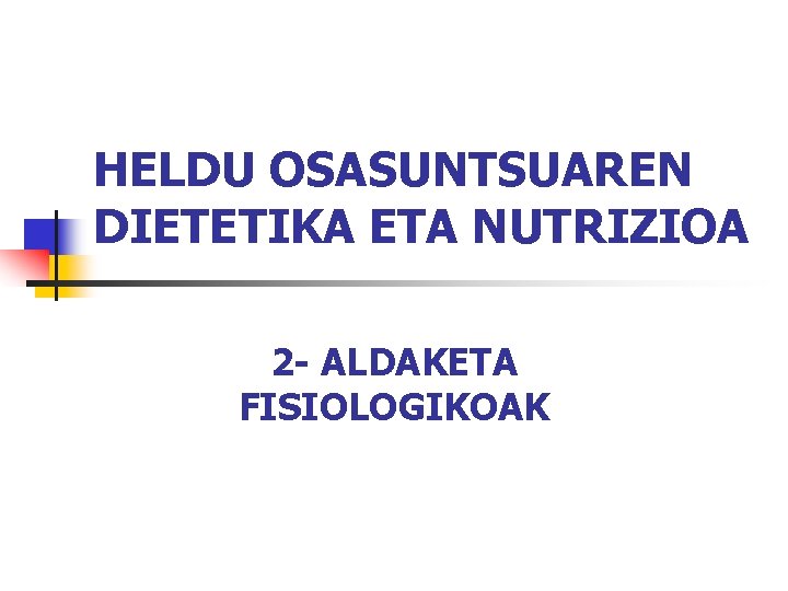 HELDU OSASUNTSUAREN DIETETIKA ETA NUTRIZIOA 2 - ALDAKETA FISIOLOGIKOAK 