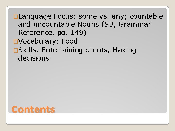 �Language Focus: some vs. any; countable and uncountable Nouns (SB, Grammar Reference, pg. 149)