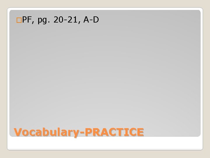 �PF, pg. 20 -21, A-D Vocabulary-PRACTICE 