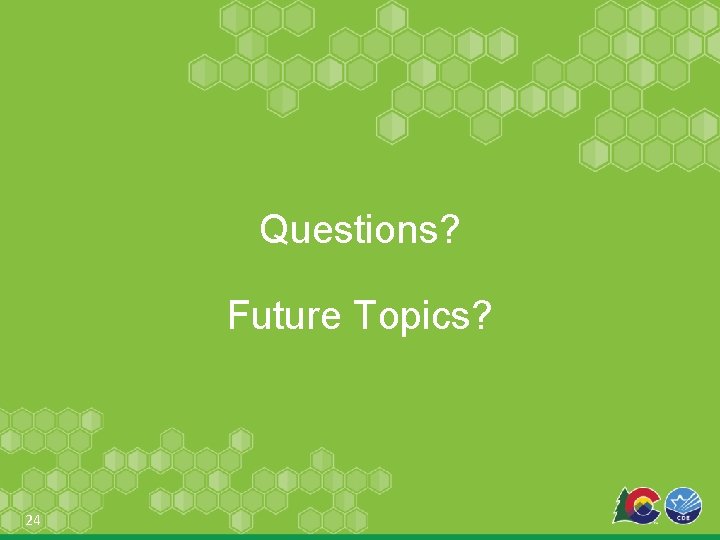 Questions? Future Topics? 24 