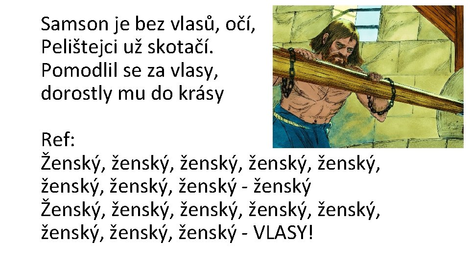 Samson je bez vlasů, očí, Pelištejci už skotačí. Pomodlil se za vlasy, dorostly mu