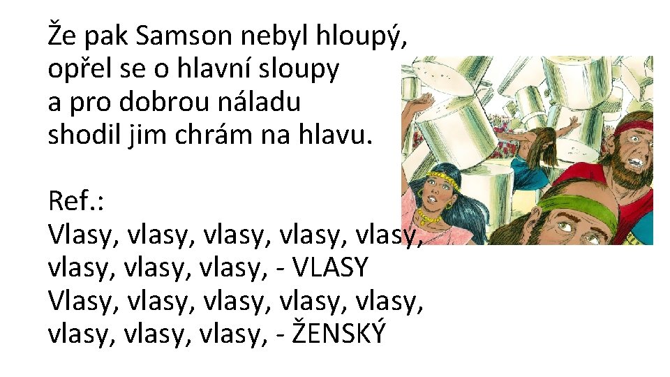 Že pak Samson nebyl hloupý, opřel se o hlavní sloupy a pro dobrou náladu