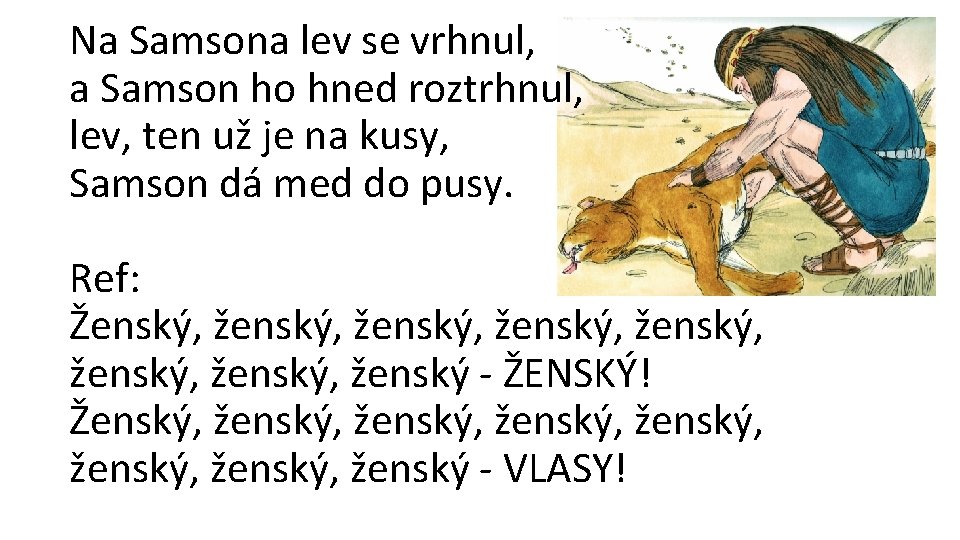 Na Samsona lev se vrhnul, a Samson ho hned roztrhnul, lev, ten už je