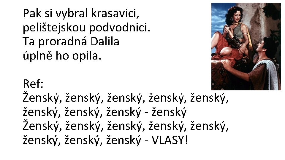 Pak si vybral krasavici, pelištejskou podvodnici. Ta proradná Dalila úplně ho opila. Ref: Ženský,