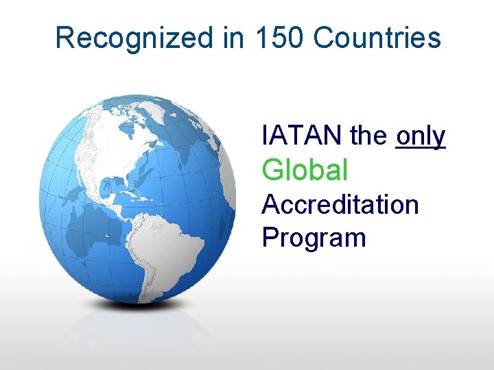 Recognized in 150 Countries IATAN the only Global Accreditation Program 