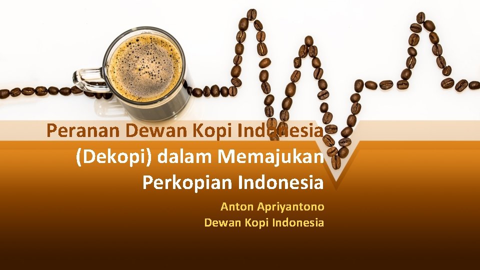 Peranan Dewan Kopi Indonesia (Dekopi) dalam Memajukan Perkopian Indonesia Anton Apriyantono Dewan Kopi Indonesia