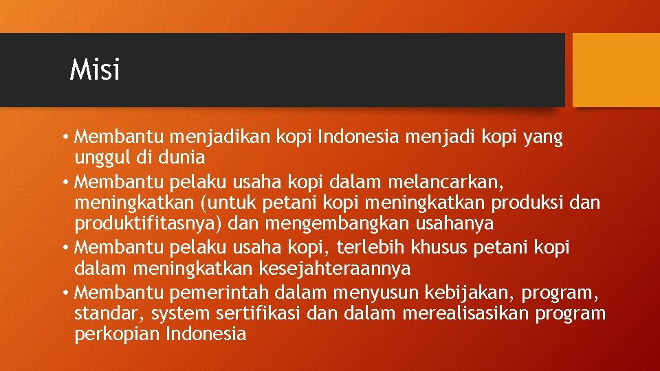 Misi • Membantu menjadikan kopi Indonesia menjadi kopi yang unggul di dunia • Membantu