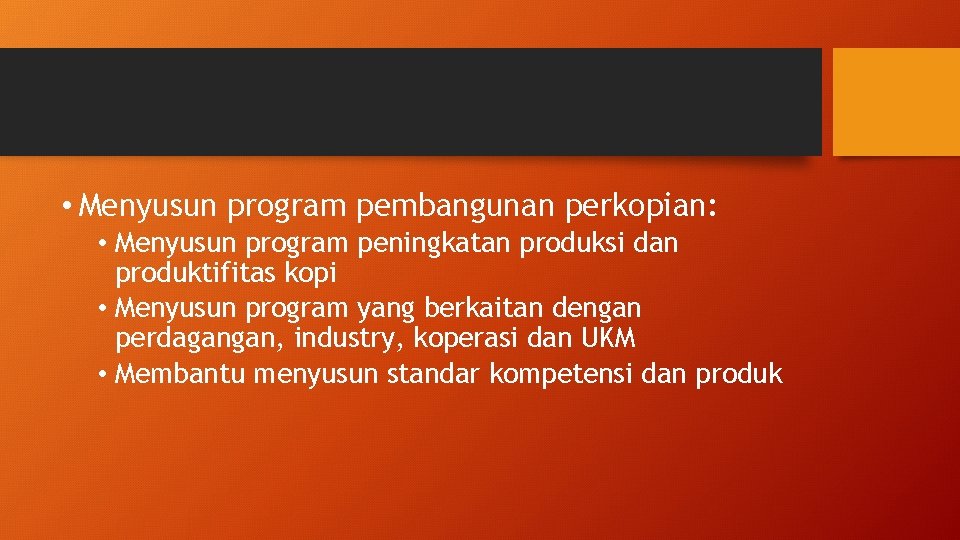  • Menyusun program pembangunan perkopian: • Menyusun program peningkatan produksi dan produktifitas kopi