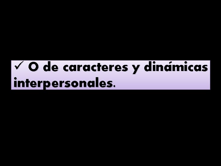 ü O de caracteres y dinamicas interpersonales. 