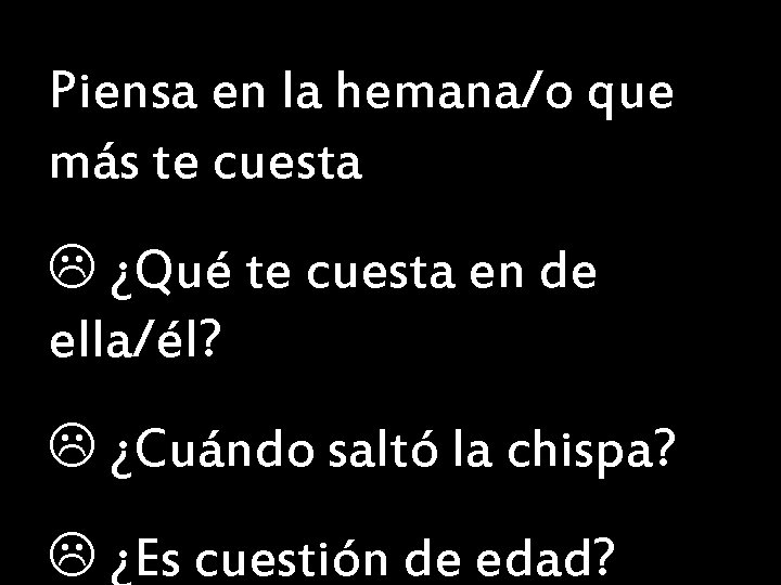 Piensa en la hemana/o que más te cuesta ¿Qué te cuesta en de ella/él?